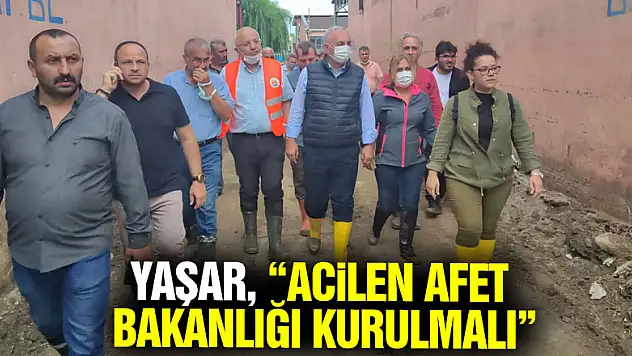 Yaşar, 'Acilen Afet Bakanlığı Kurulmalı'