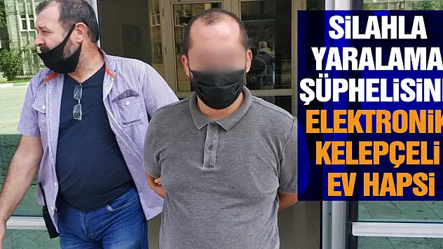 Silahla yaralama şüphelisine elektronik kelepçeli ev hapsi