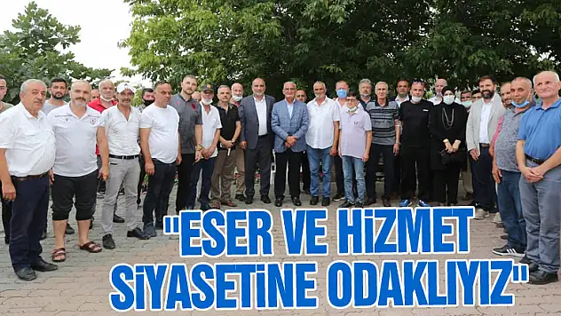 'Eser ve hizmet siyasetine odaklıyız'