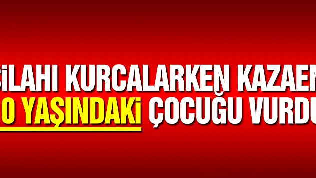 Silahı kurcalarken kazaen 10 yaşındaki çocuğu vurdu