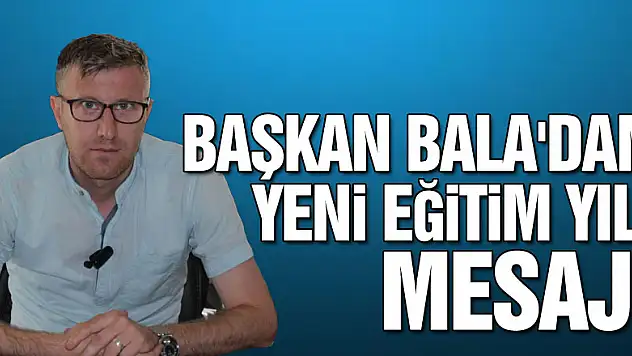 Başkan Bala'dan Yeni Eğitim Yılı Mesajı
