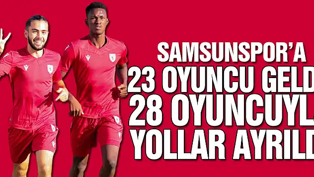 Samsunspor'a 23 oyuncu geldi, 28 oyuncuyla yollar ayrıldı