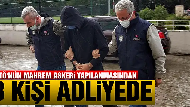 FETÖ'nün mahrem askeri yapılanmasından 3 kişi adliyeye sevk edildi