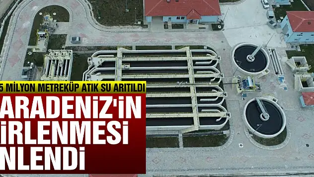 118,5 milyon metreküp atık su arıtıldı, Karadeniz'in kirlenmesi önlendi