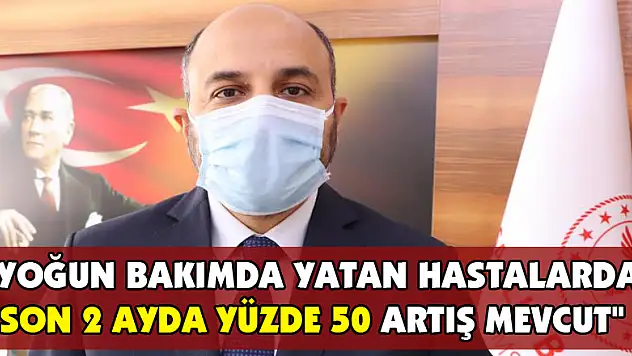 'Yoğun bakımda yatan hastalarda son 2 ayda yüzde 50 artış mevcut'