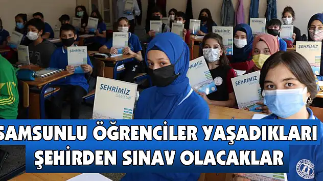 Samsunlu öğrenciler yaşadıkları şehirden sınav olacaklar