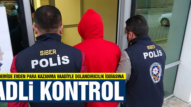 Pandemide evden para kazanma vaadiyle dolandırıcılık iddiasına adli kontrol