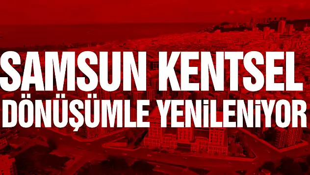 Samsun kentsel dönüşümle yenileniyor