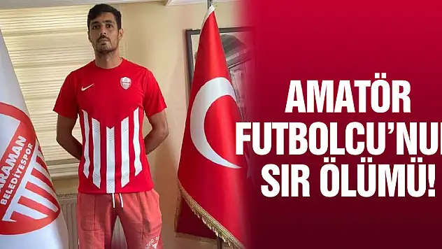 Amatör Futbolcu'nun sır ölümü!