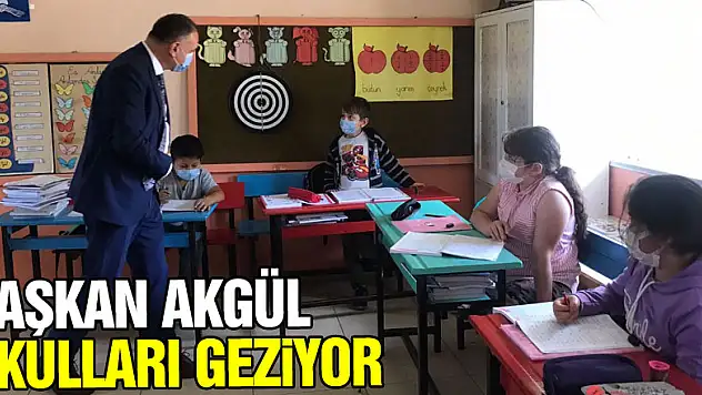 BAŞKAN AKGÜL OKULLARI GEZİYOR
