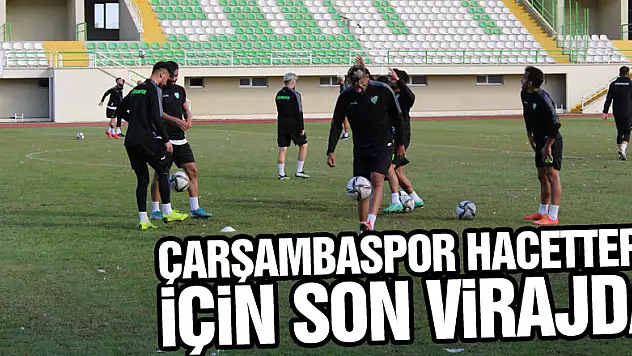 ÇARŞAMBASPOR HACETTEPE İÇİN SON VİRAJDA