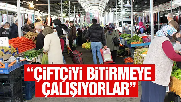 'ÇİFTÇİYİ BİTİRMEYE ÇALIŞIYORLAR'