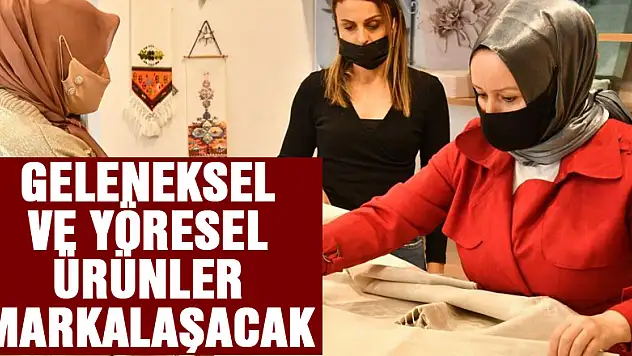 Geleneksel ve yöresel ürünler markalaşacak