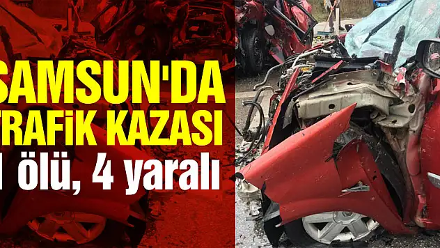 Samsun'da trafik kazası: 1 ölü, 4 yaralı