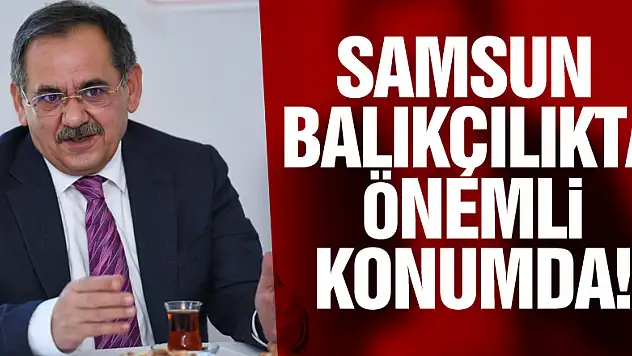 Samsun balıkçılıkta önemli konumda!