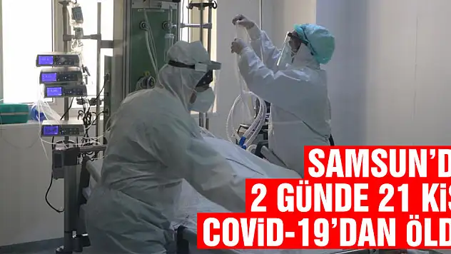 Samsun'da 2 günde 21 kişi Covid-19'dan öldü