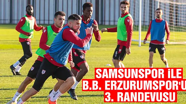 Samsunspor ile B.B. Erzurumspor'un 3. randevusu