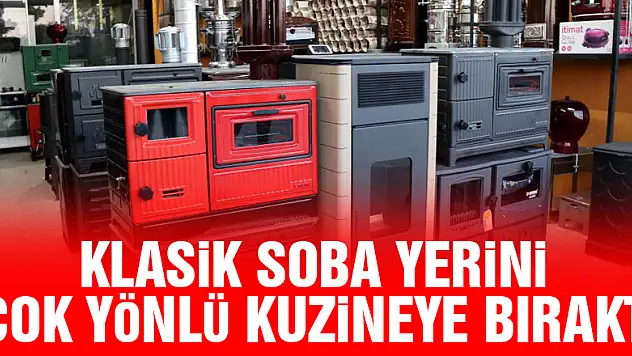 Klasik soba yerini çok yönlü kuzineye bıraktı