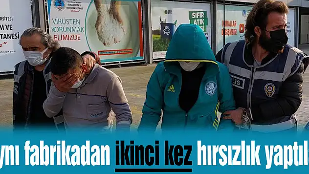 Aynı fabrikadan ikinci kez hırsızlık yapınca yakalandılar