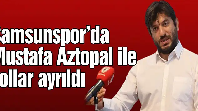 Samsunspor'da Mustafa Aztopal ile yollar ayrıldı