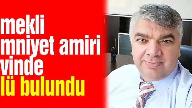 Emekli emniyet amiri evinde ölü bulundu