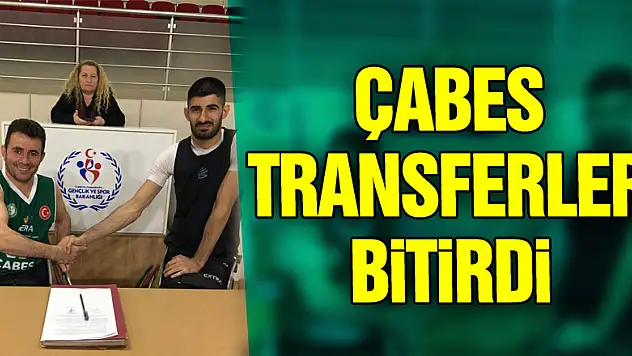 ÇABES TRANSFERLERİ BİTİRDİ