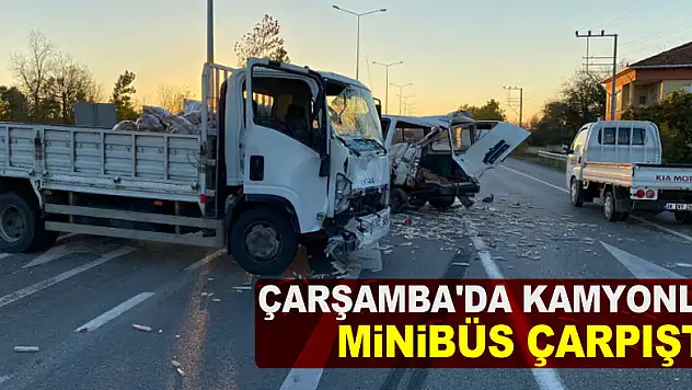 Çarşamba'da kamyonla çarpışan minibüsün sürücüsü yaralandı