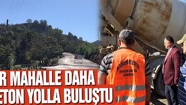BİR MAHALLE DAHA BETON YOLLA BULUŞTU.