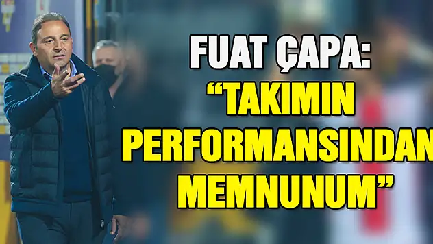 Fuat Çapa: 'Takımın performansından memnunum'