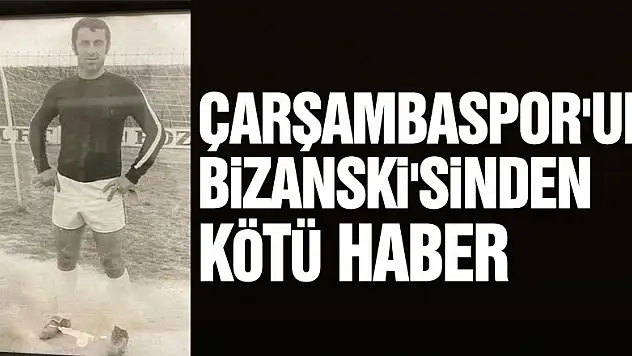 ÇARŞAMBASPOR'UN BİZANSKİ'SİNDEN KÖTÜ HABER