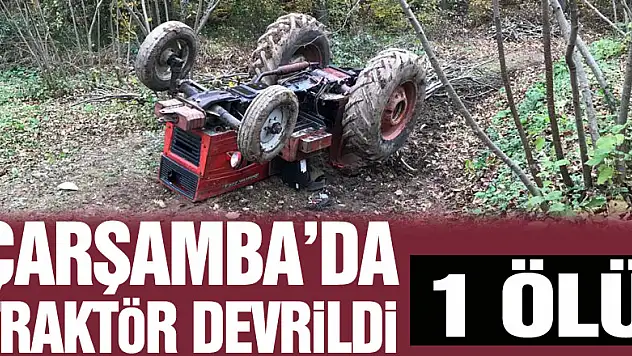Samsun'da devrilen traktörün sürücüsü öldü
