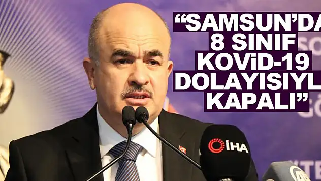 Samsun Valisi Dağlı: 'Samsun'da 8 sınıf Kovid-19 dolayısıyla kapalı'