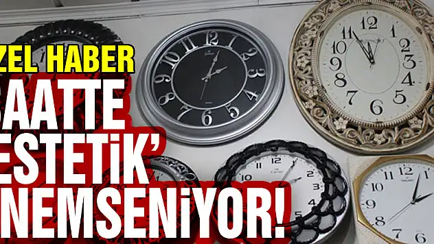 SAATTE 'ESTETİK' ÖNEMSENİYOR!