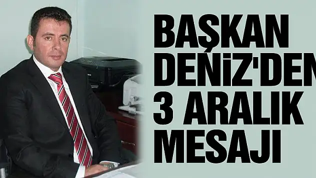 BAŞKAN DENİZ'DEN 3 ARALIK MESAJI