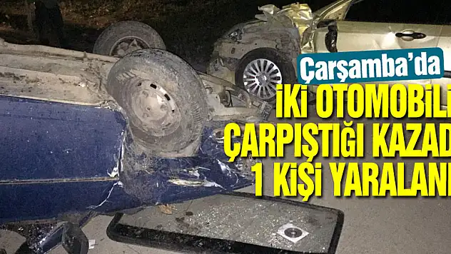 Çarşamba'da iki otomobilin çarpıştığı kazada 1 kişi yaralandı