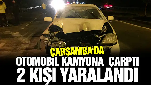 Çarşamba'da otomobilin kamyona çarptığı kazada 2 kişi yaralandı