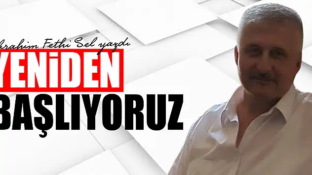 YENİDEN BAŞLIYORUZ- İBRAHİM FETHİ SEL