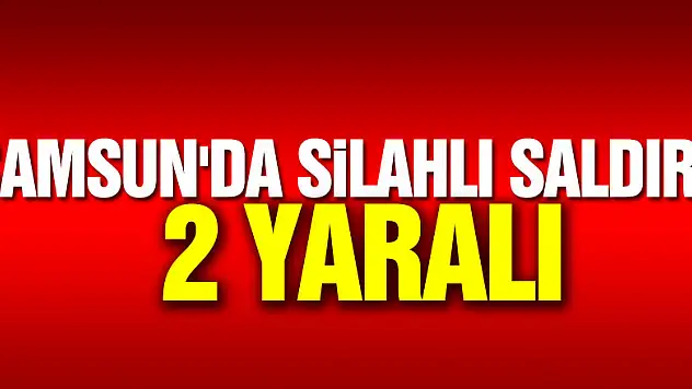 Samsun'da silahlı saldırı: 2 yaralı