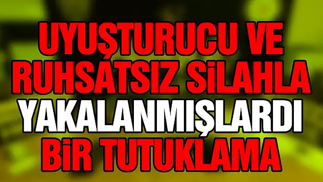 Uyuşturucu ve ruhsatsız silahla yakalanan şahıslardan biri tutuklandı