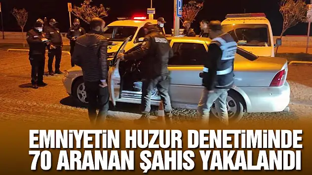 Emniyetin huzur denetiminde 70 aranan şahıs yakalandı