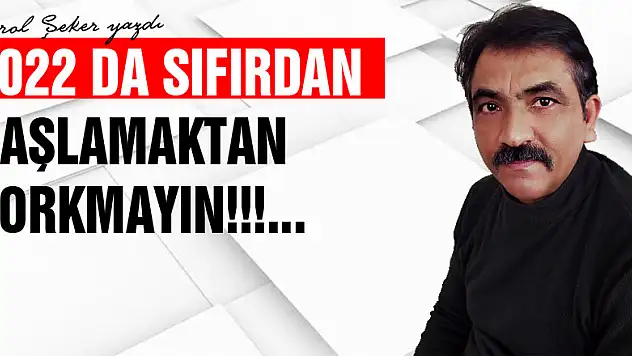 2022 da Sıfırdan başlamaktan KORKMAYIN!!!...