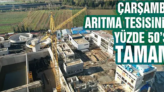 Çarşamba arıtma tesisinin yüzde 50'si tamamlandı