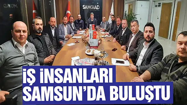 İş İnsanları Samsun'da buluştu