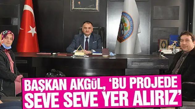Başkşan Akgül, 'Bu Projede Seve Seve Yer Alırız'