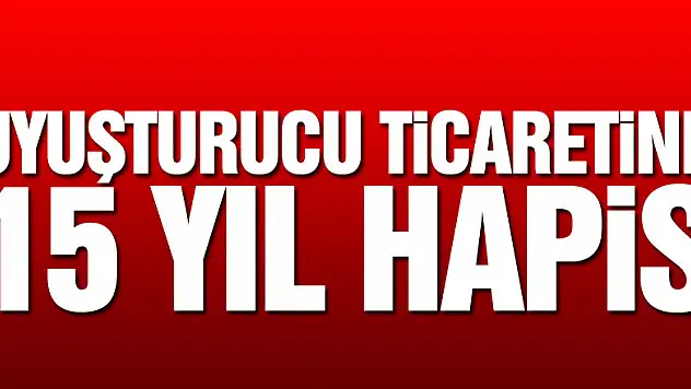 Uyuşturucu ticaretine 15 yıl hapis