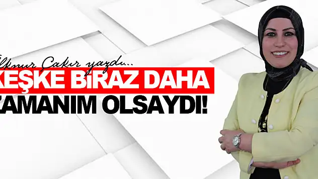 Keşke Biraz Daha Zamanım Olsaydı!