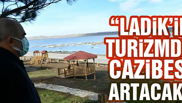 Vali Dağlı: 'Ladik'in turizmde cazibesi artacak'