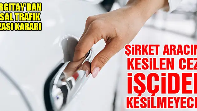 Şirket aracına kesilen ceza işçiden kesilemeyecek
