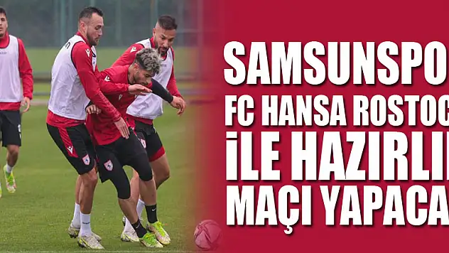 Samsunspor, FC Hansa Rostock ile hazırlık maçı yapacak