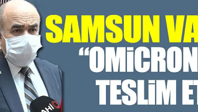 Samsun Valisi uyardı: 'Omicrona şehrimizi teslim etmeyelim'